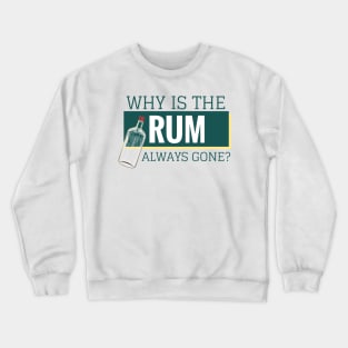 Why is the rum? Crewneck Sweatshirt